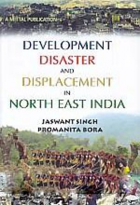Development, Disaster and Displacement of North East India