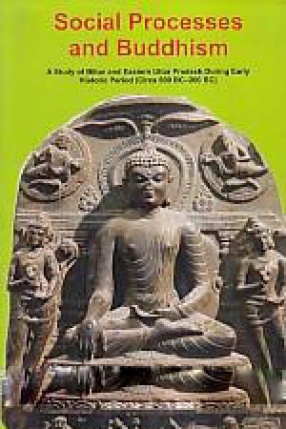 Social Processes and Buddhism: A Study of Bihar and Eastern Uttar Pradesh During Early Historic Period (Circa 600 BC-200 BC)