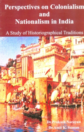 Perspectives on Colonialism and Nationalism in India: A Study of Historiographical Traditions