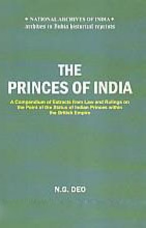 The Princes of India: A Compendium of Extracts from Law and Rulings on the Point of the Status of Indian Princes Within the British Empire