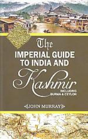 The Imperial Guide to India and Kashmir: Including Burma & Ceylon