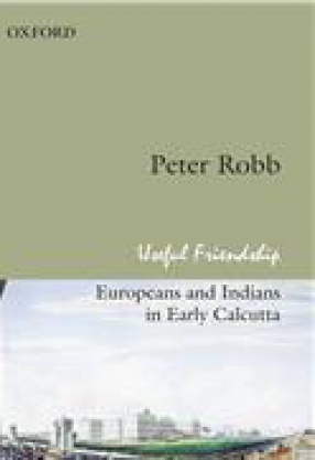 Useful Friendship: Europeans and Indians in Early Calcutta