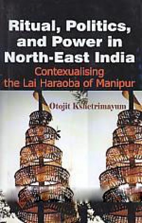 Ritual, Politics and Power in North East India: Contexualising the Lai Haraoba of Manipur