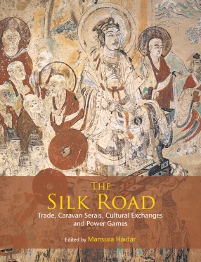 The Silk Road: Trade, Caravan Serais, Cultural Exchanges and Power Games