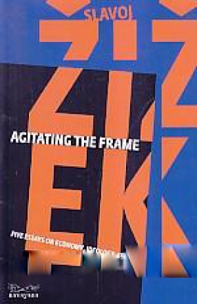 Agitating the Frame: Five Essays on Economy, Ideology, Sexuality, and Cinema