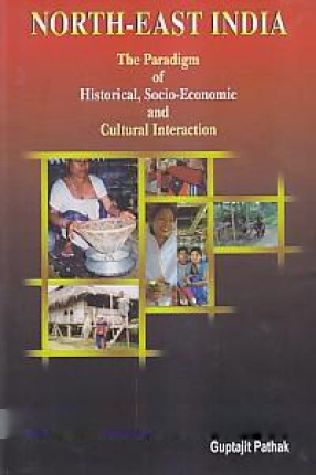 North-East India: The Paradigm of Historical, Socio-Economic and Cultural Interaction