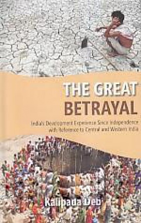 The Great Betrayal: India's Development Experience Since Independence With Reference to Central and Western India