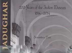Jadughar: 200 Years of the Indian Museum 1814-2014