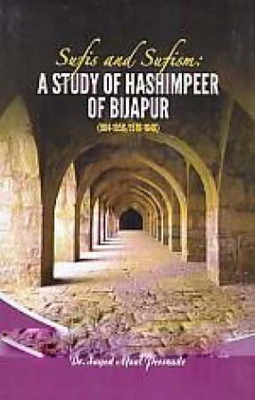 Sufis and Sufism: A Study of Hashimpeer of Bijapur (984-1056/1576-1646)