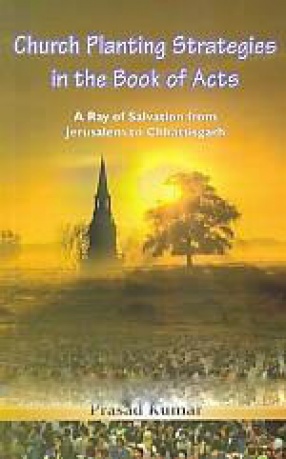 Church Planting Strategies in the Book of Acts: A Ray of Salvation from Jerusalem to Chhattisgarh