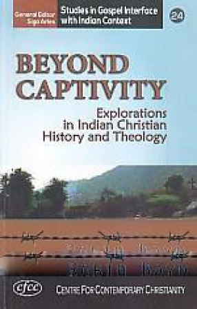 Beyond Captivity: Explorations in Indian Christian History and Theology