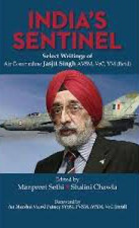 India's Sentinel: Select Writings of Air Commodore Jasjit Singh AVSM, VrC, VM (retd)