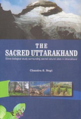 The Sacred Uttarakhand: Ethno-Biological Study Surrounding Sacred Natural Sites in Uttarakhand