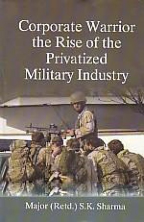 Corporate Warrior: The Rise of Privatized Military Industry