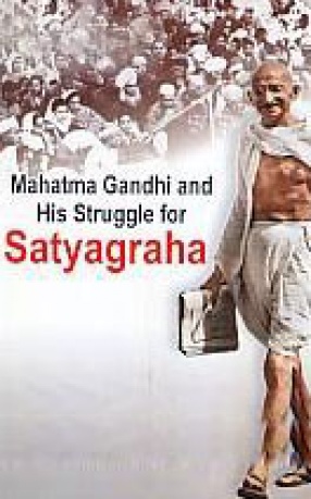 Mahatma Gandhi and His Struggle for Satyagraha