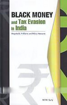 Black Money and Tax Evasion in India: Magnitude, Problems and Policy Measures