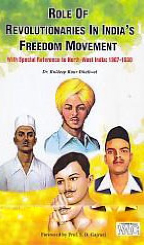 Role of Revolutionaries in India's Freedom Movement: With Special Reference to North West India: 1907-1930