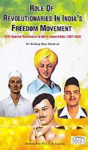 Role of Revolutionaries in India's Freedom Movement: With Special Reference to North West India: 1907-1930