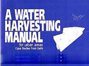 A Water Harvesting Manual for Urban Areas: Case Studies from Delhi