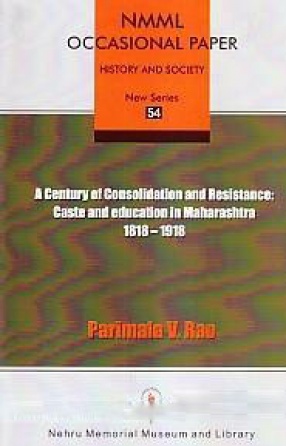 A Century of Consolidation and Resistance: Caste and Education in Maharashtra 1818-1918