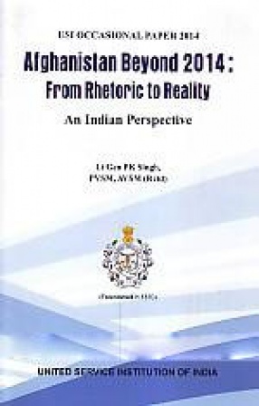 Afghanistan Beyond 2014: From Rhetoric to Reality: An Indian Perspective 