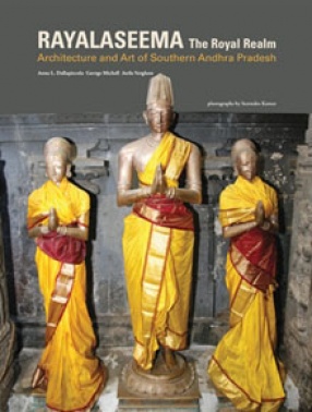 Rayalaseema: The Royal Realm Architecture and Art of Southern Andhra Pradesh