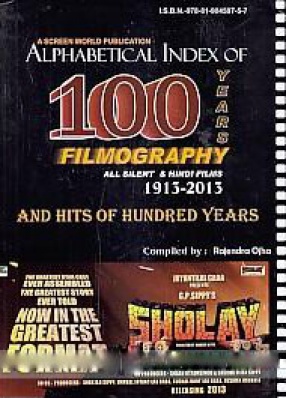 Alphabetical Index of 100 Years Filmography: All Silent & Hindi Films, 1913-2013 and Hits of Hundred Years