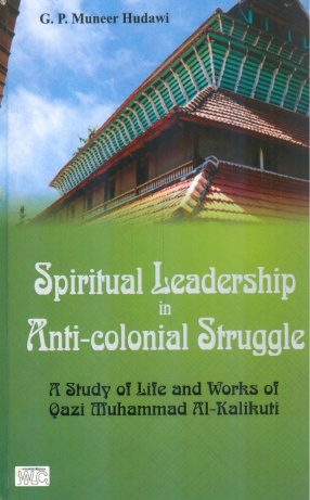 Spiritual Leadership in Anti-Colonial Struggle: A Study of Life and Works of Qazi Muhammad Al-Kalikuti