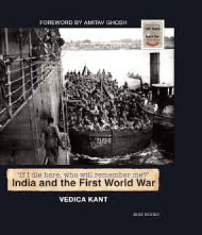 India and the First world War:'If I Die Here, Who Will Remember Me'