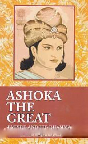 Ashoka The Great: Empire and his Dhamma