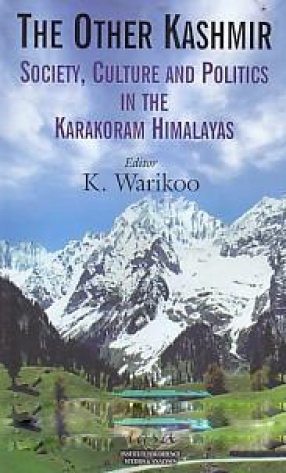 The Other Kashmir: Society, Culture and Politics in the Karakoram Himalayas