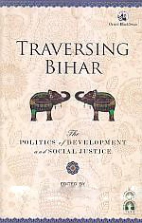 Traversing Bihar: The Politics of Development and Social Justice