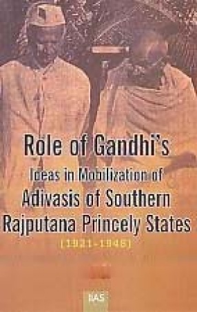 Role of Gandhi's Ideas in Mobilization of Adivasis of Southern Rajputana Princely States (1921-1948)