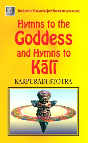 Hymns to the Goddess and Hymns to Kali: Karpuradi Stotra