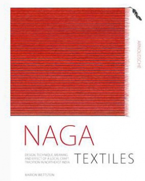 Naga Textiles: Design, Technique, Meaning and Effect of A Local Craft Tradition in Northeast India