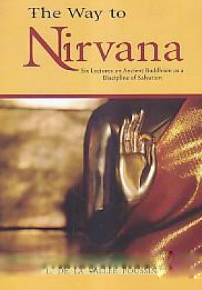 The Way to Nirvana: Six Lectures on Ancient Buddhism As a Discipline of Salvation