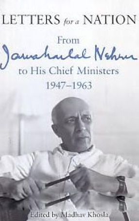 Letters for a Nation: From Jawaharlal Nehru to His Chief Ministers, 1947-1963