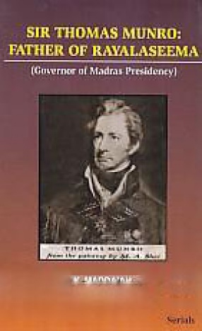 Sir Thomas Munro: Father of Rayalaseema: Governor of Madras Presidency