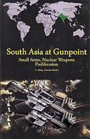 South Asia at Gunpoint: Small Arms, Nuclear Weapons Proliferation