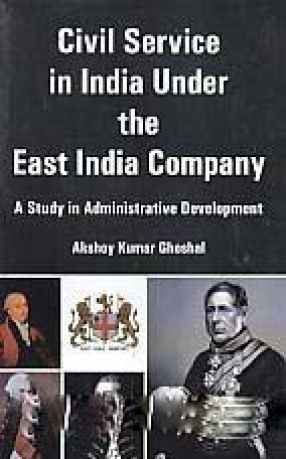 Civil Service in India Under the East India Company: A Study in Administrative Development