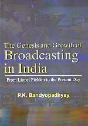 The Genesis and Growth of Broadcasting in India: From Lionel Fielden to the Present Day