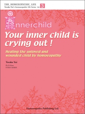 Your Inner Child is Crying Out: Healing the Unloved and Wounded Child by Homoeopathy