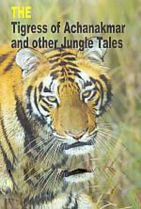 The Tigress of Achanakmar and Other jungle Tales