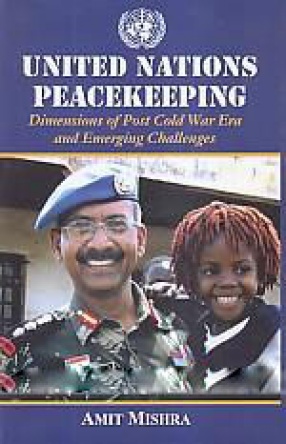 United Nations Peacekeeping: Dimensions of Post Cold War Era and Emerging Challenges