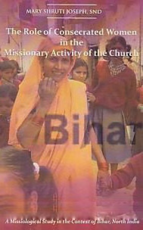 The Role of Consecrated Women in the Missionary Activity of the Church: A Missiological Study in the Context of Bihar, North India