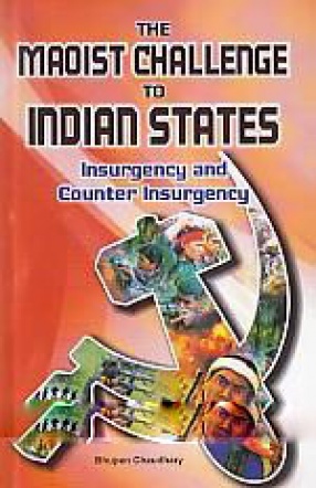 The Maoist Challenge to Indian States: Insurgency and Counter Insurgency