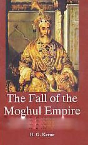 The Fall of the Moghul Empire of Hindustan