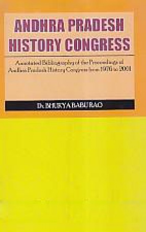 Andhra Pradesh History Congress: Annotated Bibliography of the Proceedings of Andhra Pradesh History Congress From 1976 to 2001