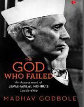 The God Who Failed: An Assessment of Jawaharlal Nehru's Leadership