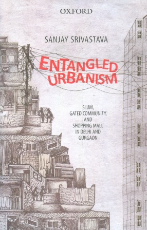 Entangled Urbanism: Slum, Gated Community, and Shopping Mall in Delhi and Gurgaon